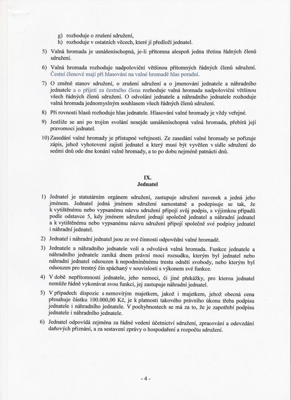 7) O zmene stanov sdružení, o zrušení sdružení a o jmenování jednatele a náhradního jednatele a o prijetí za cestného clena rozhoduje valná hromada nadpolovicní vetšinou všech rádných clenu sdružení.