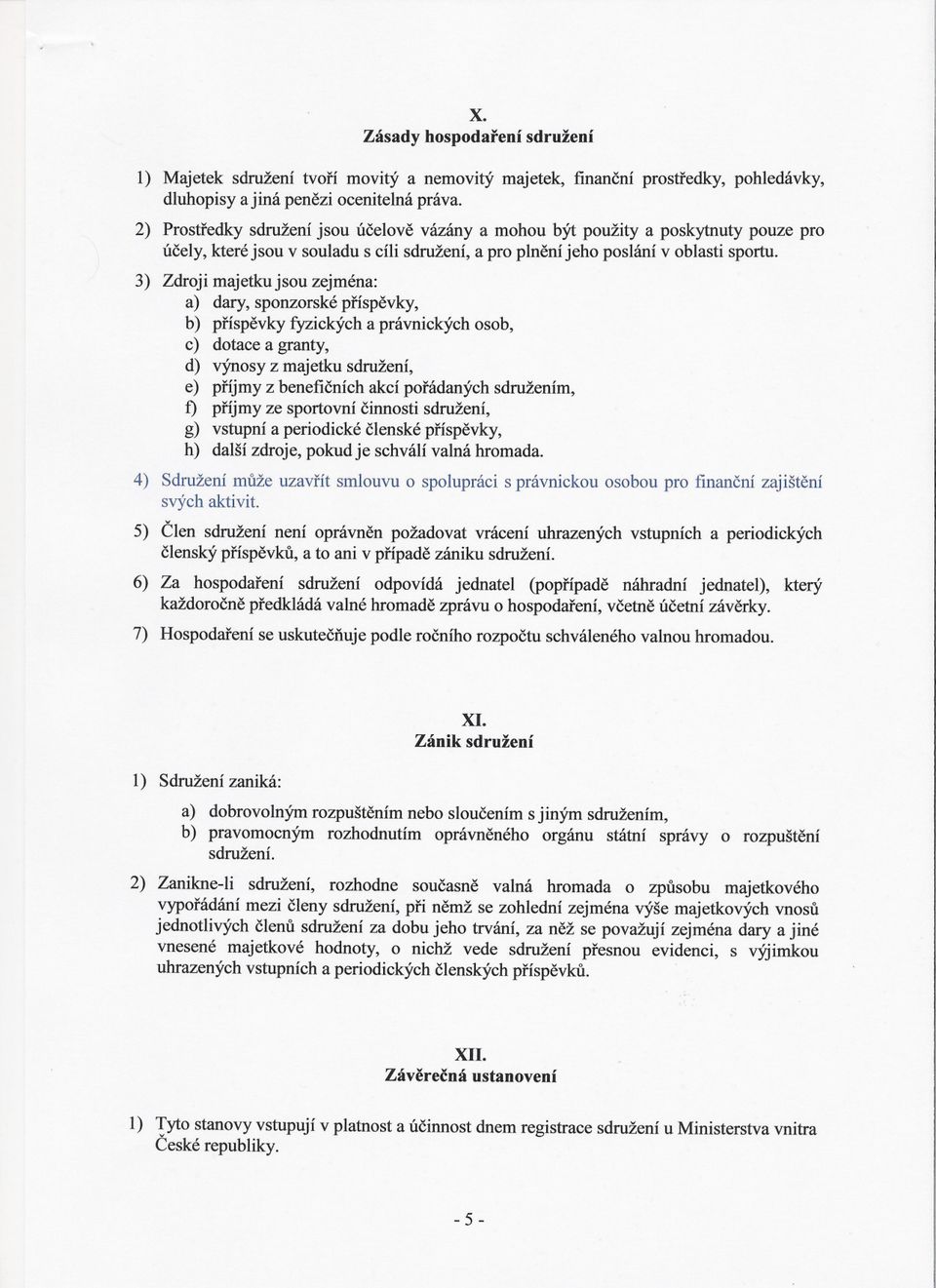 3) Zdroji majetku jsou zejména: a) dary, sponzorské príspevky, b) príspevky fyzických a právnických osob, c) dotace a granty, d) výnosy z majetku sdružení, e) príjmy z beneficních akcí porádaných