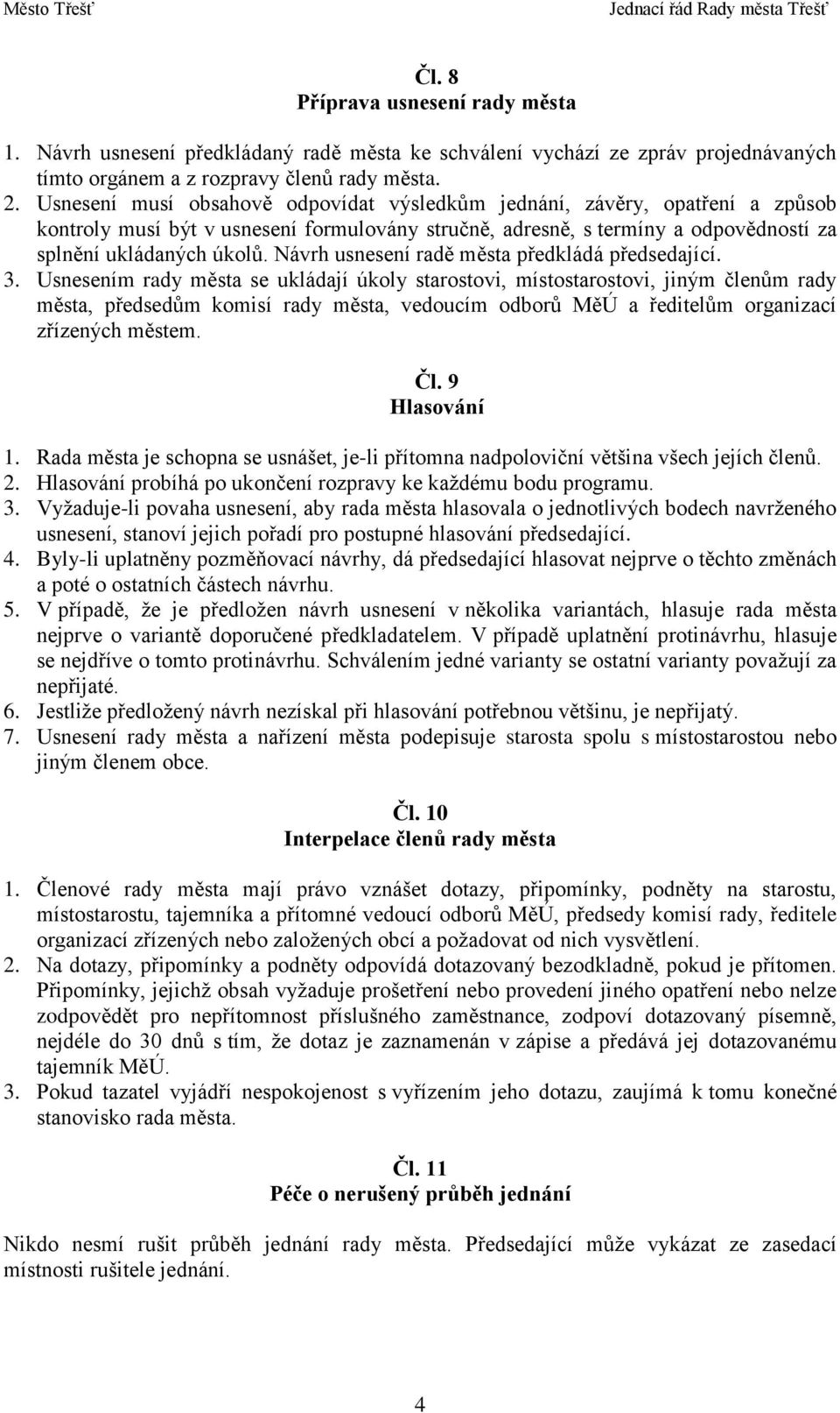 Návrh usnesení radě města předkládá předsedající. 3.