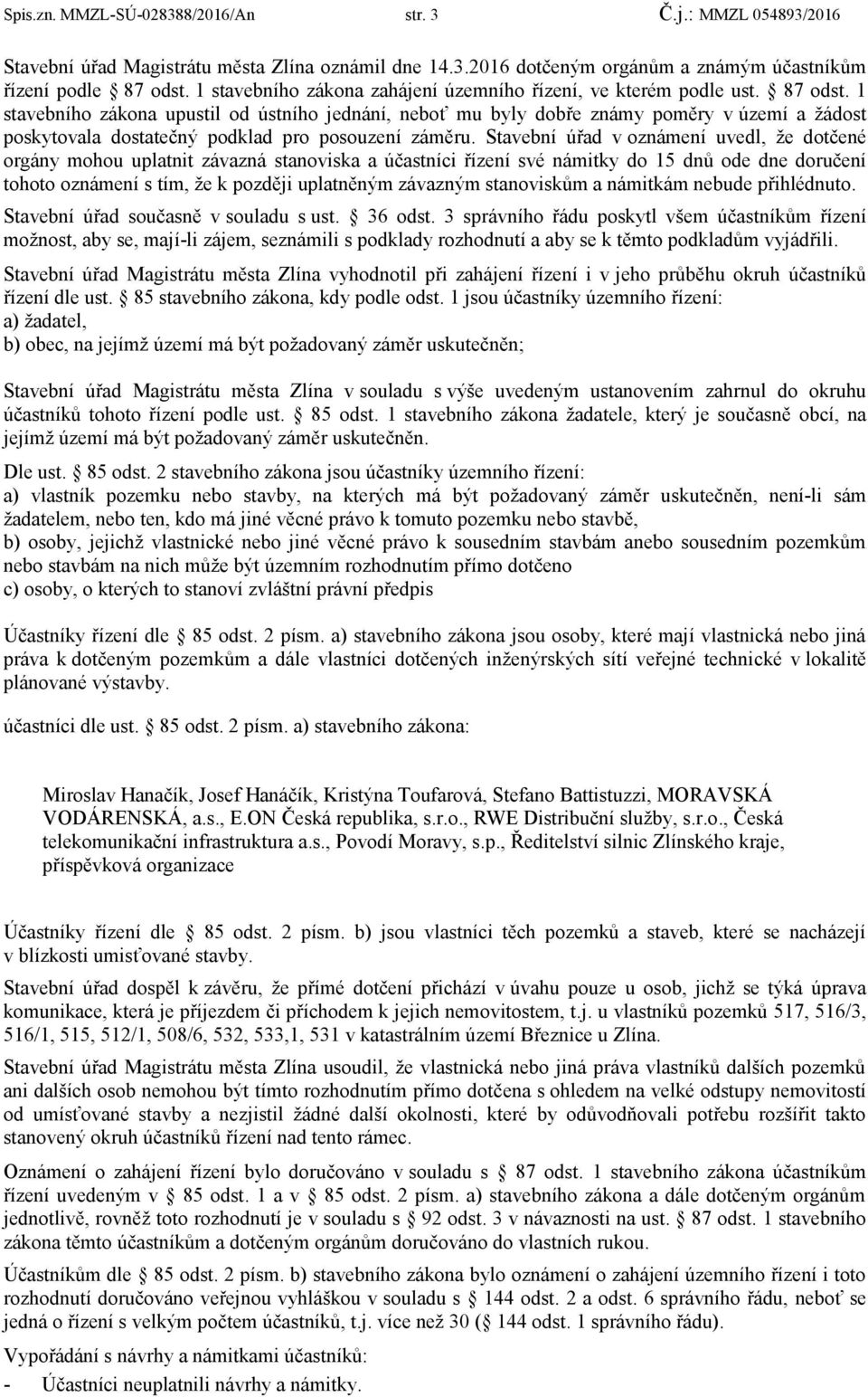 1 stavebního zákona upustil od ústního jednání, neboť mu byly dobře známy poměry v území a ţádost poskytovala dostatečný podklad pro posouzení záměru.