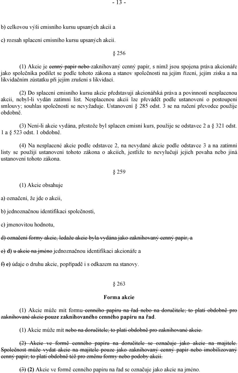 likvidačním zůstatku při jejím zrušení s likvidací. (2) Do splacení emisního kursu akcie představují akcionářská práva a povinnosti nesplacenou akcii, nebyl-li vydán zatímní list.