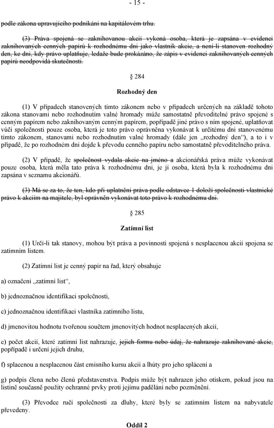 uplatňuje, ledaže bude prokázáno, že zápis v evidenci zaknihovaných cenných papírů neodpovídá skutečnosti.