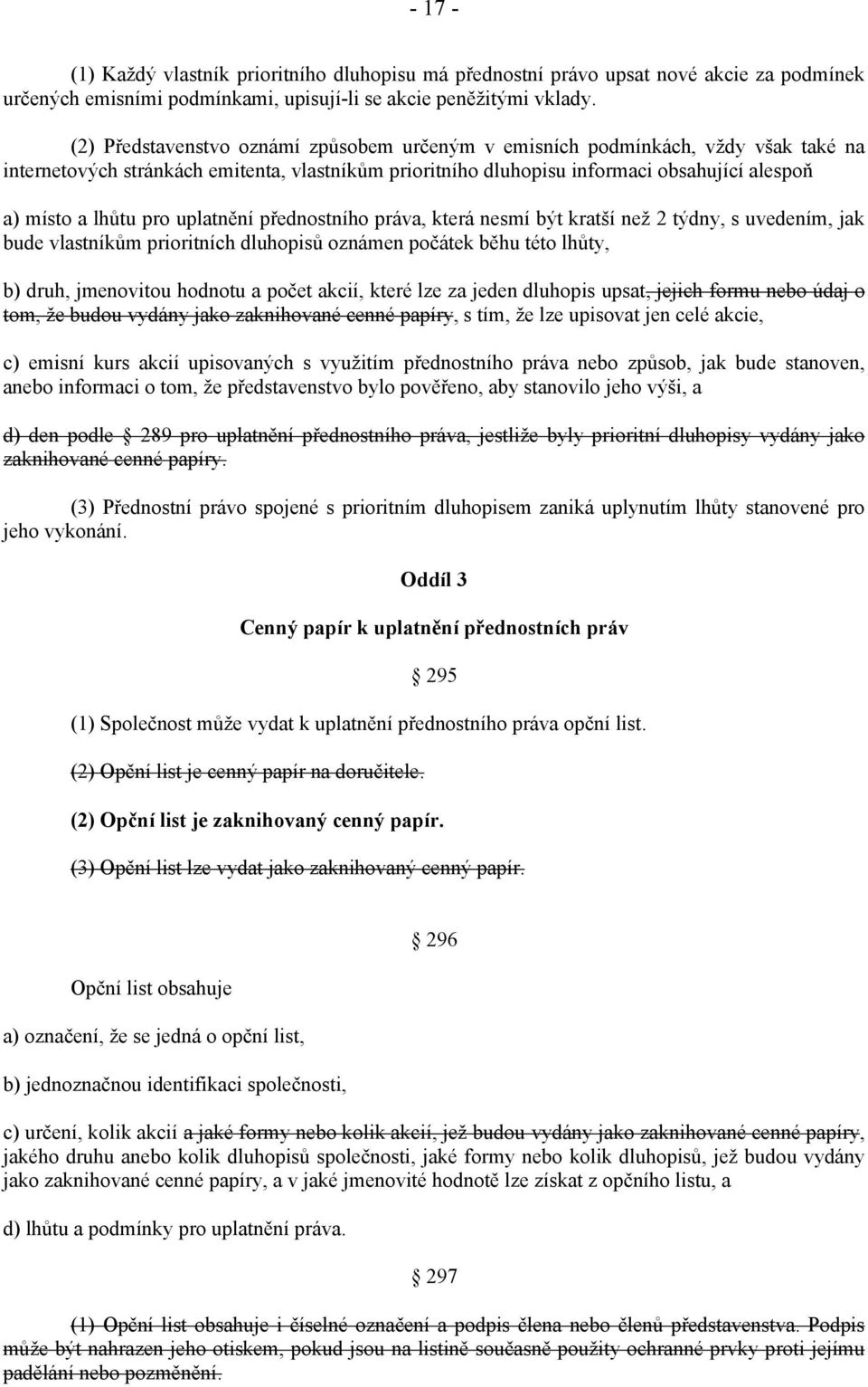 pro uplatnění přednostního práva, která nesmí být kratší než 2 týdny, s uvedením, jak bude vlastníkům prioritních dluhopisů oznámen počátek běhu této lhůty, b) druh, jmenovitou hodnotu a počet akcií,