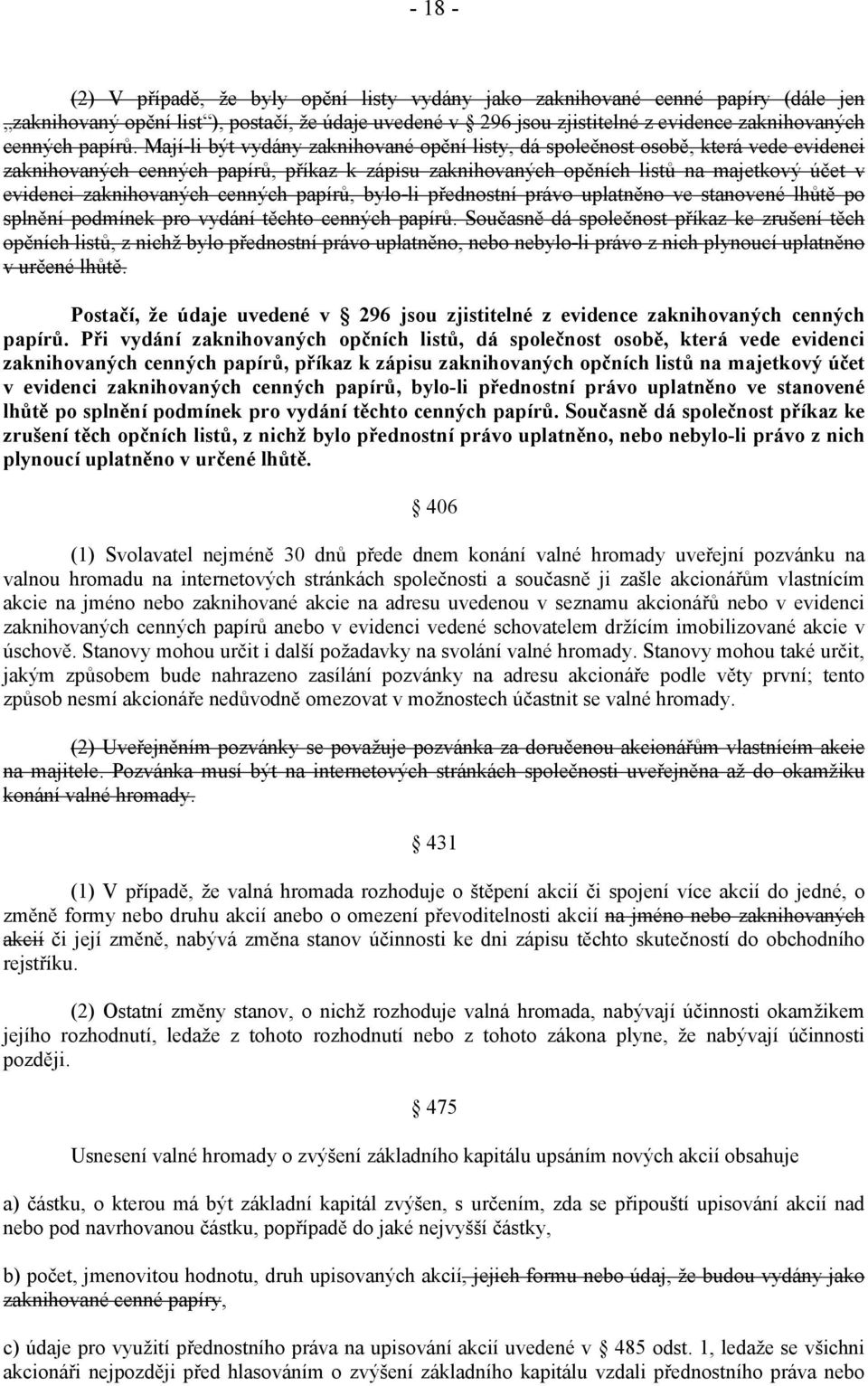 Mají-li být vydány zaknihované opční listy, dá společnost osobě, která vede evidenci zaknihovaných cenných papírů, příkaz k zápisu zaknihovaných opčních listů na majetkový účet v evidenci