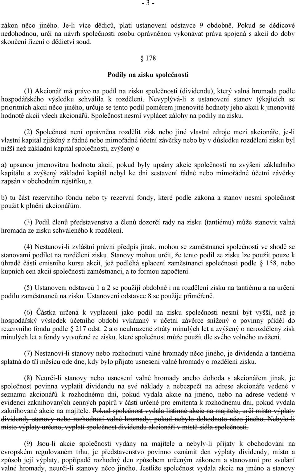 178 Podíly na zisku společnosti (1) Akcionář má právo na podíl na zisku společnosti (dividendu), který valná hromada podle hospodářského výsledku schválila k rozdělení.