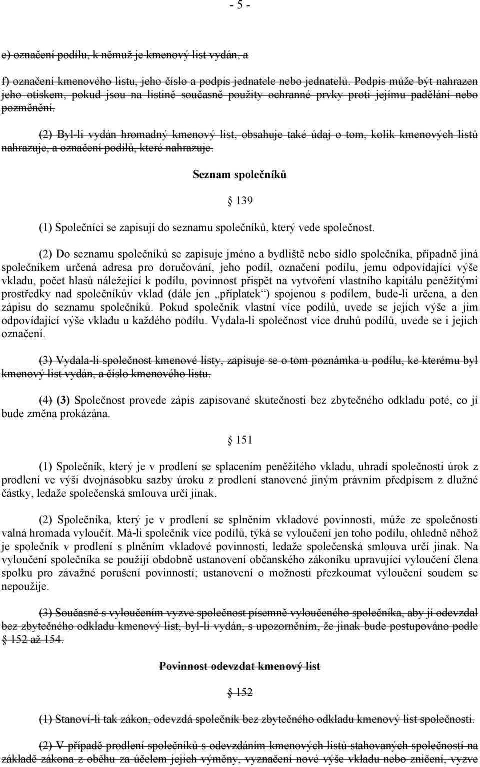 (2) Byl-li vydán hromadný kmenový list, obsahuje také údaj o tom, kolik kmenových listů nahrazuje, a označení podílů, které nahrazuje.