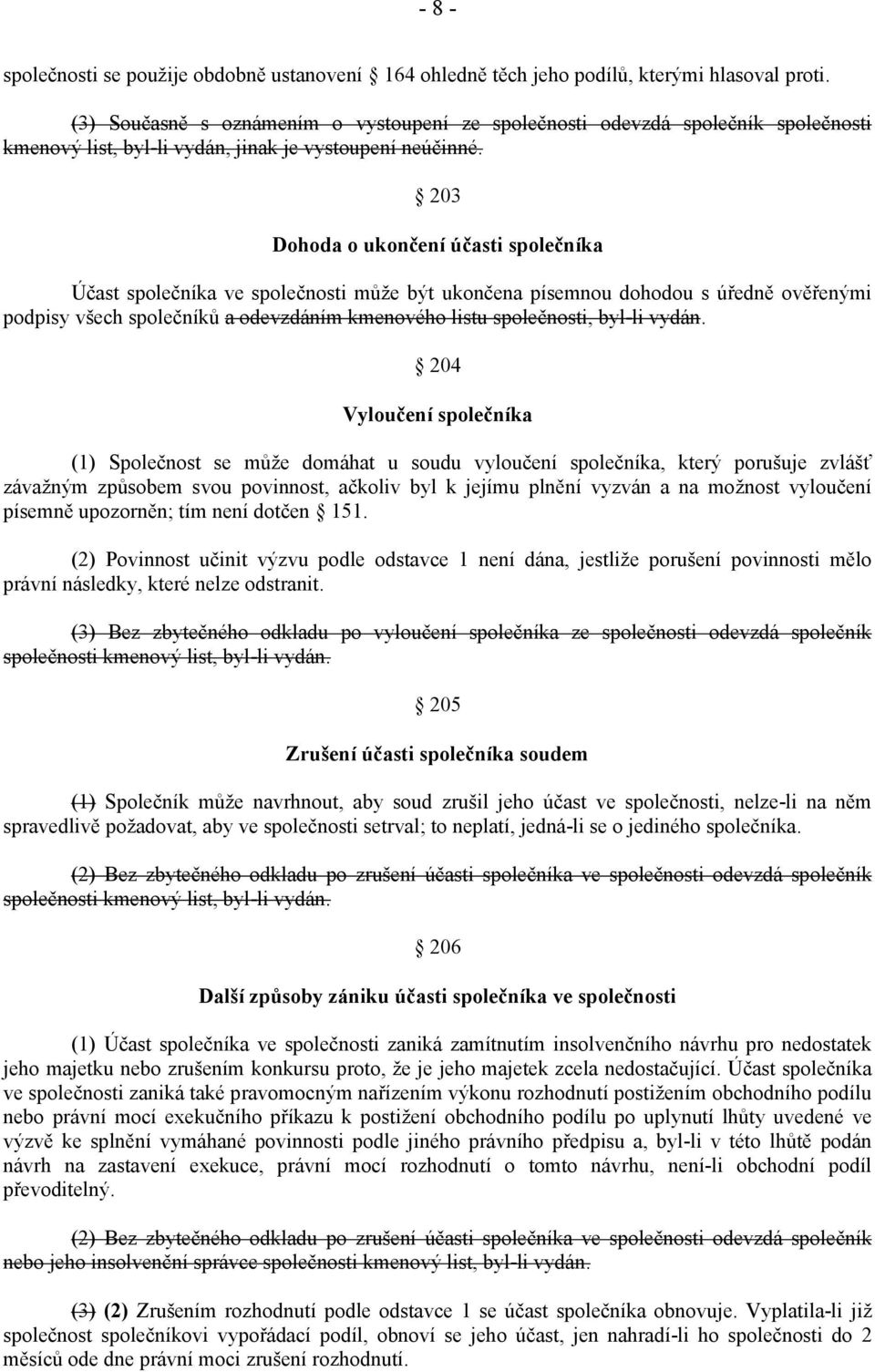 203 Dohoda o ukončení účasti společníka Účast společníka ve společnosti může být ukončena písemnou dohodou s úředně ověřenými podpisy všech společníků a odevzdáním kmenového listu společnosti, byl-li