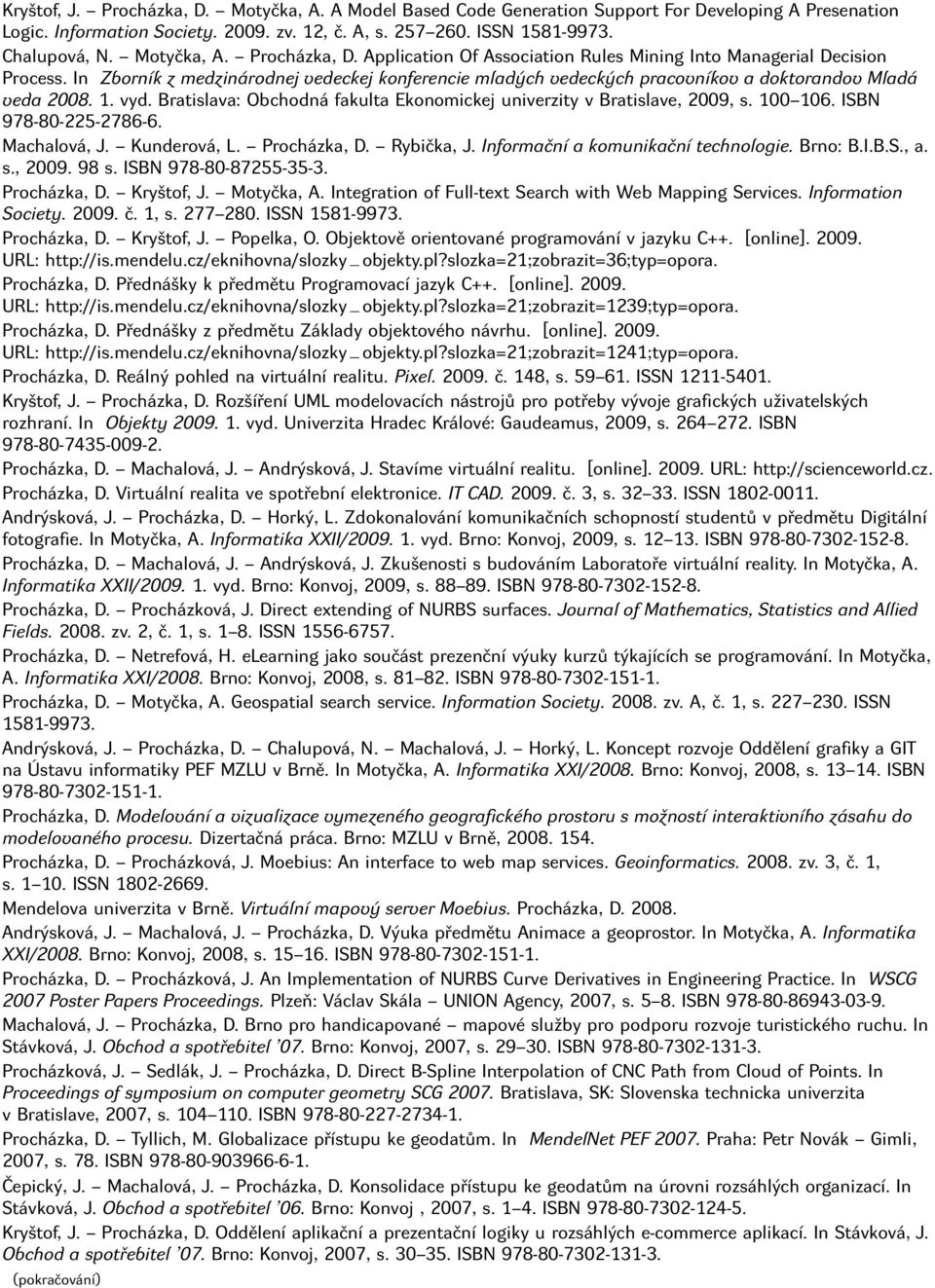 In Zborník z medzinárodnej vedeckej konferencie mladých vedeckých pracovníkov a doktorandov Mladá veda 2008. 1. vyd. Bratislava: Obchodná fakulta Ekonomickej univerzity v Bratislave, 2009, s. 100 106.