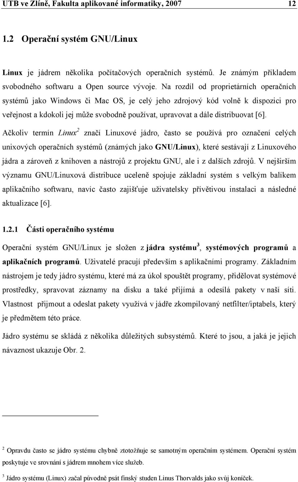 Na rozdíl od proprietárních operačních systémů jako Windows či Mac OS, je celý jeho zdrojový kód volně k dispozici pro veřejnost a kdokoli jej může svobodně používat, upravovat a dále distribuovat