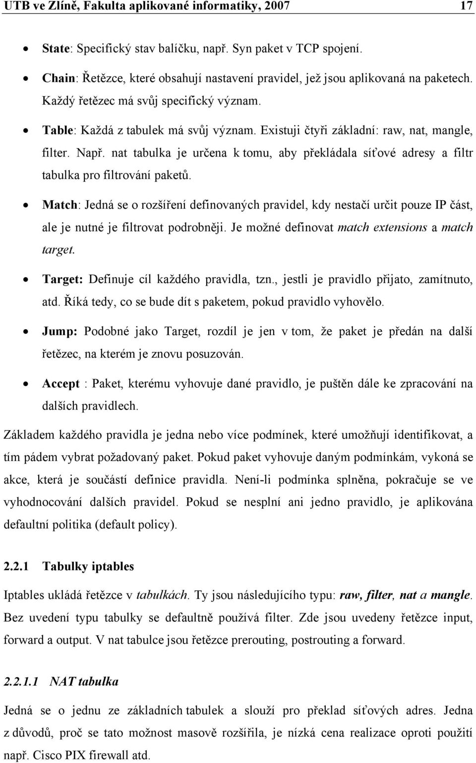 nat tabulka je určena k tomu, aby překládala síťové adresy a filtr tabulka pro filtrování paketů.