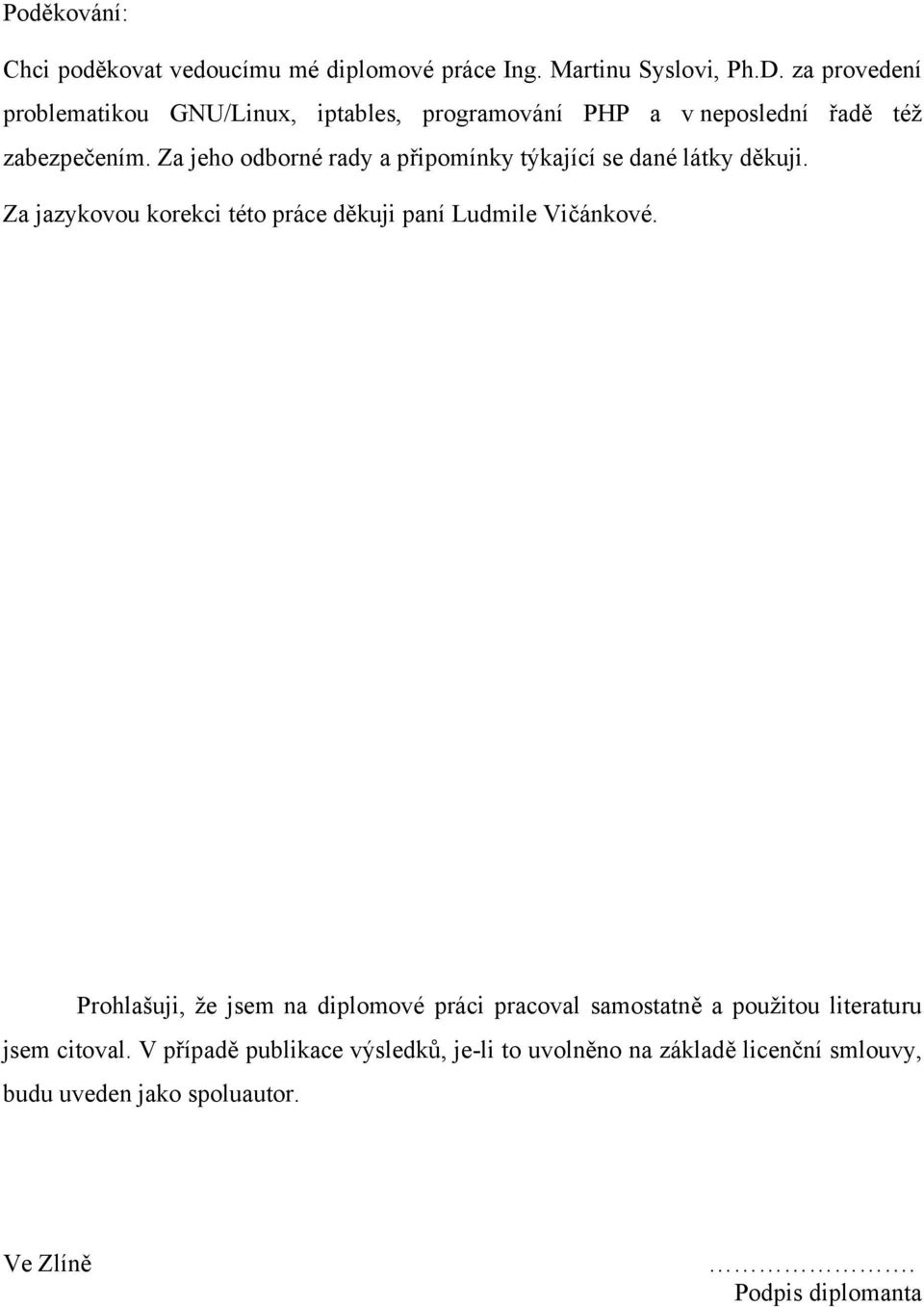 Za jeho odborné rady a připomínky týkající se dané látky děkuji. Za jazykovou korekci této práce děkuji paní Ludmile Vičánkové.