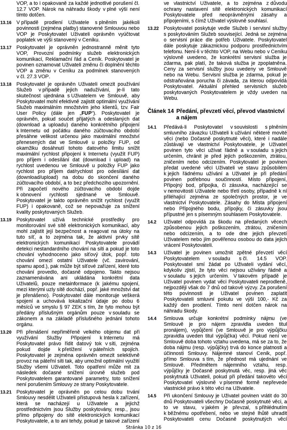 17 Poskytovatel je oprávněn jednostranně měnit tyto VOP, Provozní podmínky služeb elektronických komunikací, Reklamační řád a Ceník.