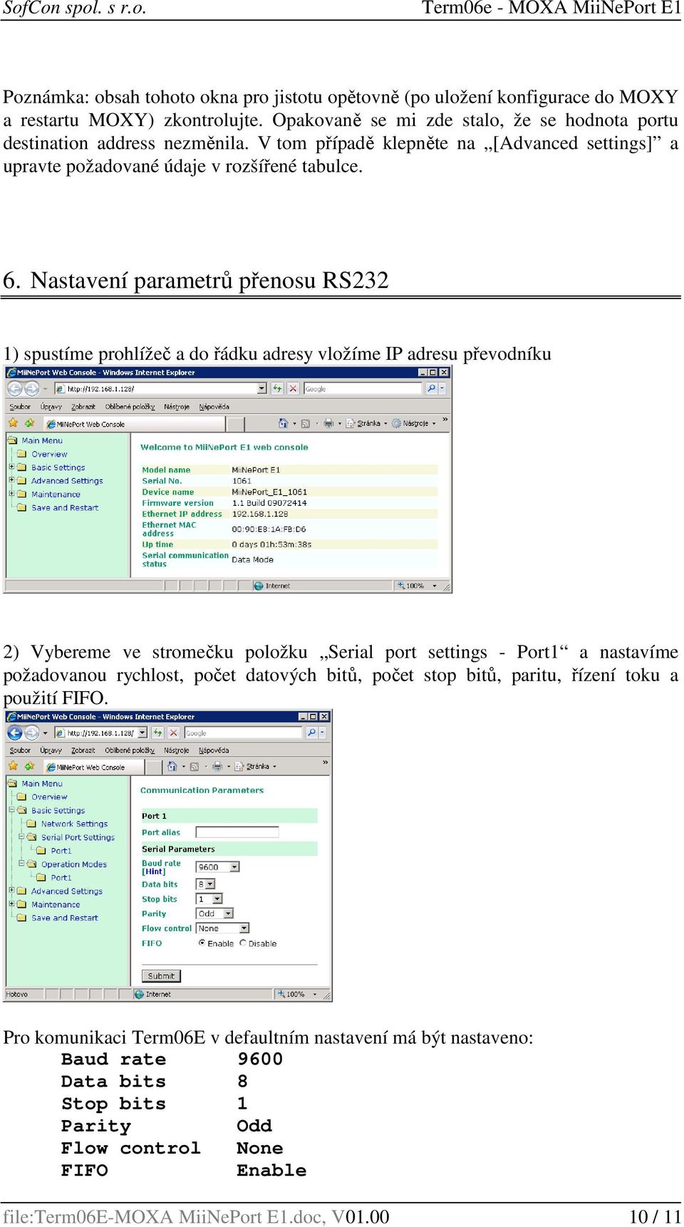 Nastavení parametrů přenosu RS232 1) spustíme prohlížeč a do řádku adresy vložíme IP adresu převodníku 2) Vybereme ve stromečku položku Serial port settings - Port1 a nastavíme požadovanou