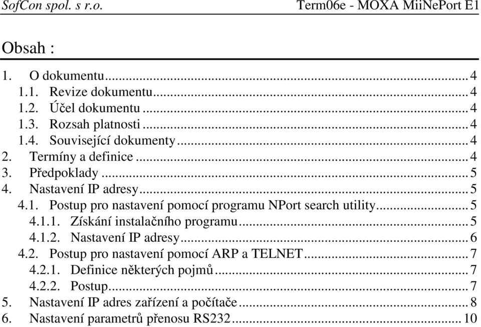 Postup pro nastavení pomocí programu NPort search utility... 5 4.1.1. Získání instalačního programu... 5 4.1.2. Nastavení IP adresy... 6 4.