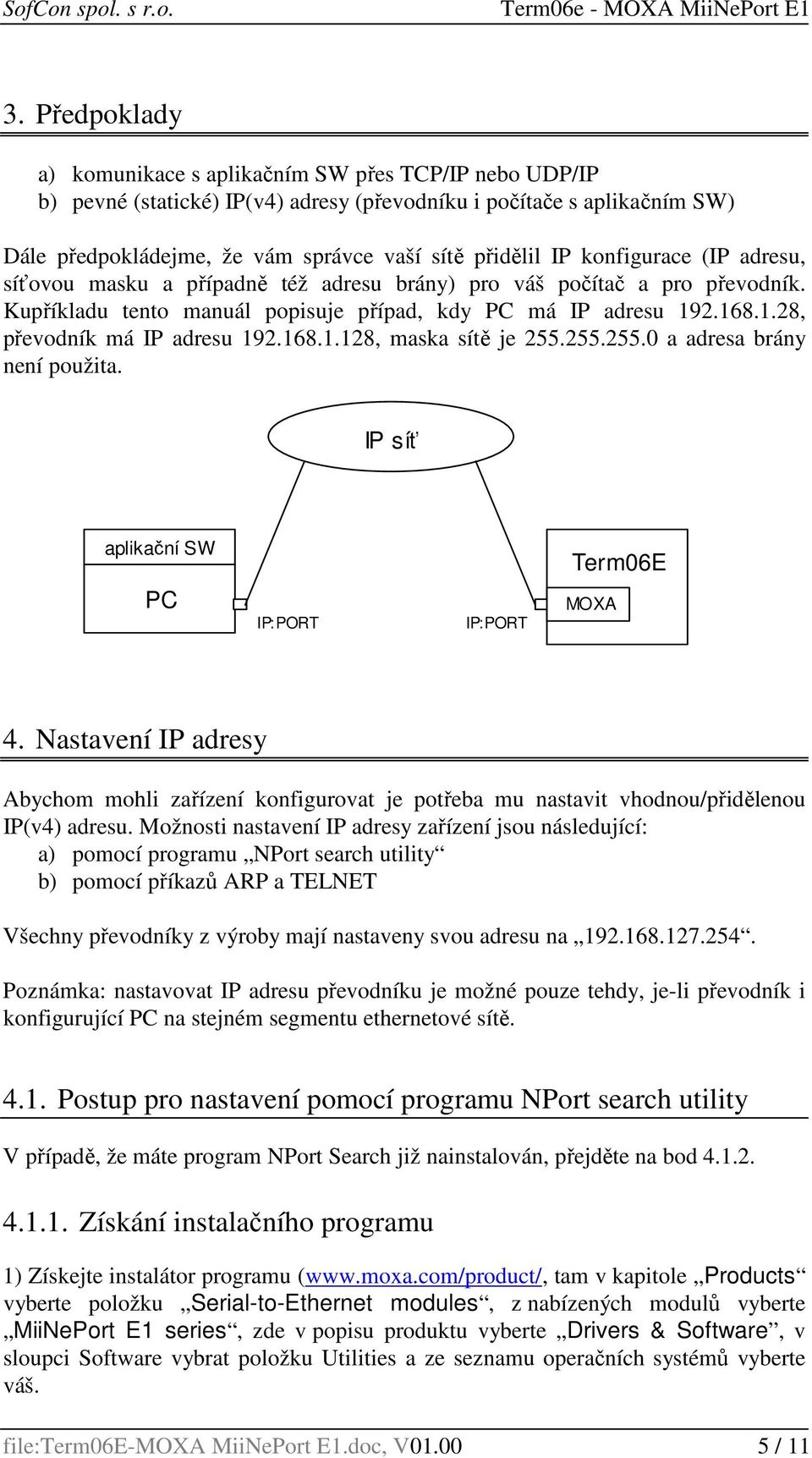 168.1.128, maska sítě je 255.255.255.0 a adresa brány není použita. IP síť aplikační SW Term06E PC IP:PORT IP:PORT MOXA 4.