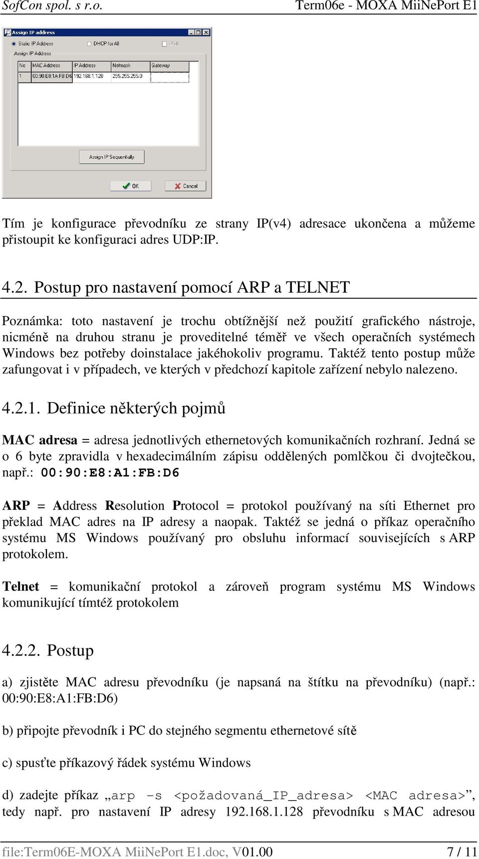 Windows bez potřeby doinstalace jakéhokoliv programu. Taktéž tento postup může zafungovat i v případech, ve kterých v předchozí kapitole zařízení nebylo nalezeno. 4.2.1.