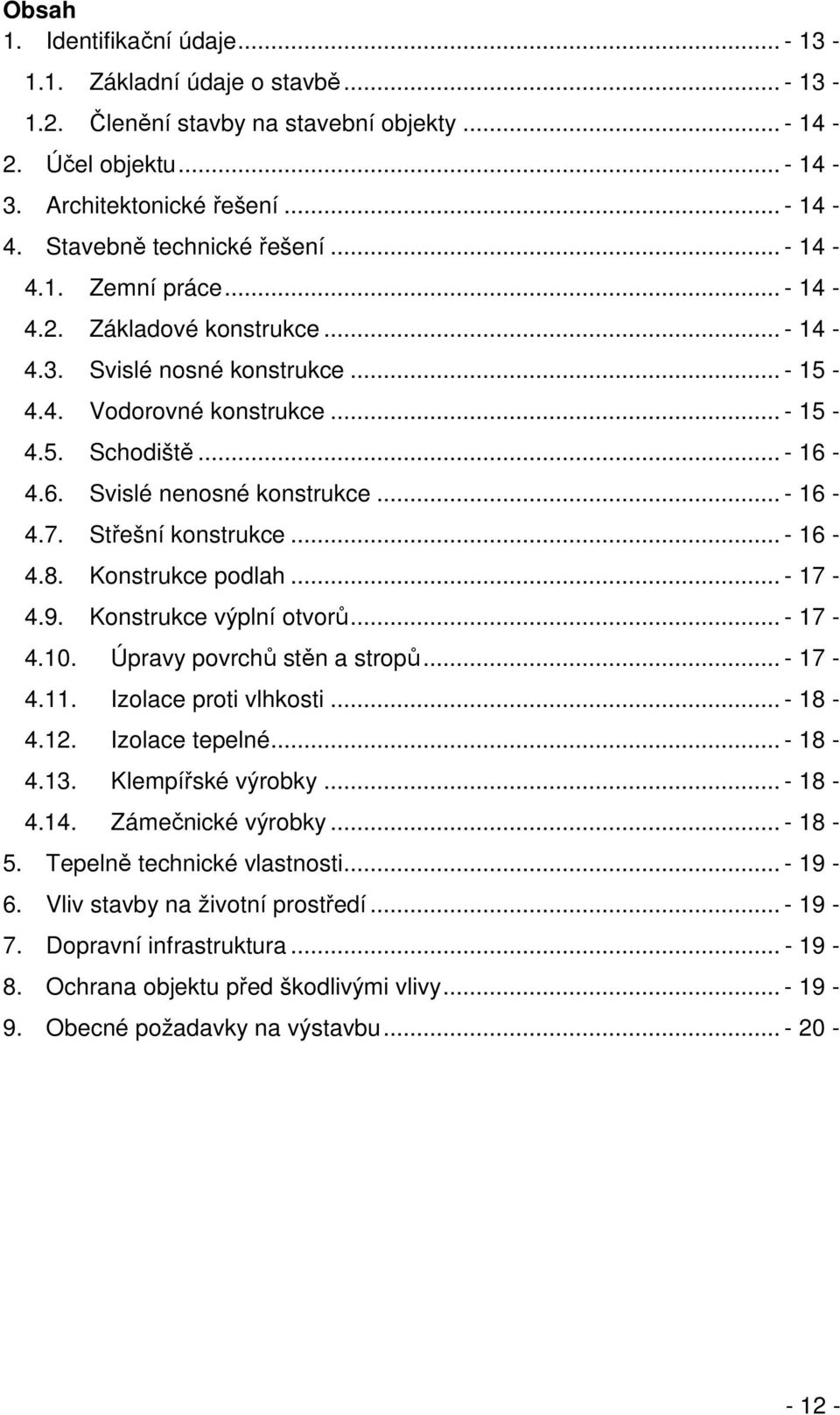 4.6. Svislé nenosné konstrukce... - 16-4.7. Střešní konstrukce... - 16-4.8. Konstrukce podlah... - 17-4.9. Konstrukce výplní otvorů... - 17-4.10. Úpravy povrchů stěn a stropů... - 17-4.11.
