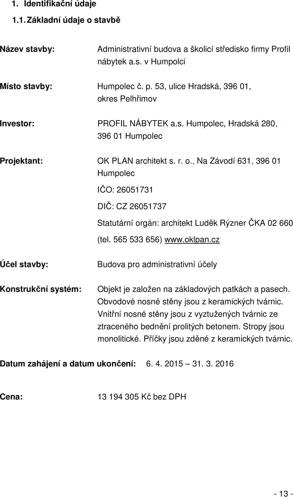 565 533 656) www.oklpan.cz Účel stavby: Budova pro administrativní účely Konstrukční systém: Objekt je založen na základových patkách a pasech. Obvodové nosné stěny jsou z keramických tvárnic.
