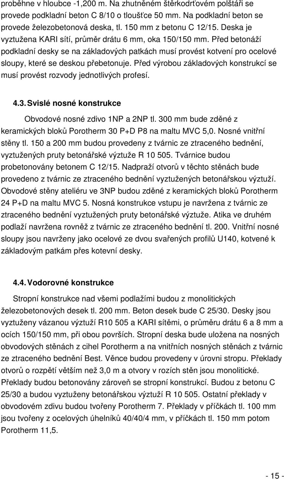 Před výrobou základových konstrukcí se musí provést rozvody jednotlivých profesí. 4.3. Svislé nosné konstrukce Obvodové nosné zdivo 1NP a 2NP tl.