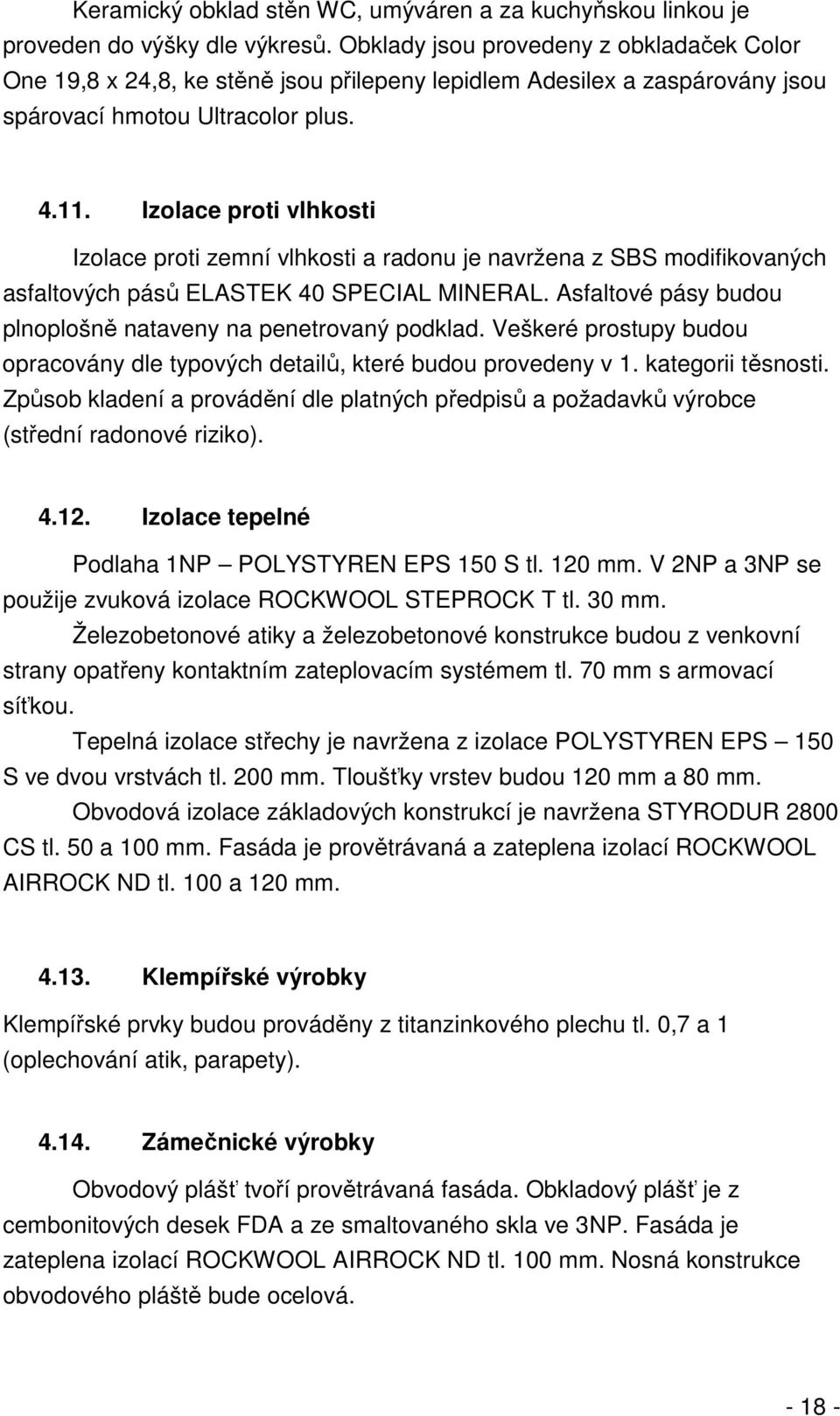 Izolace proti vlhkosti Izolace proti zemní vlhkosti a radonu je navržena z SBS modifikovaných asfaltových pásů ELASTEK 40 SPECIAL MINERAL.