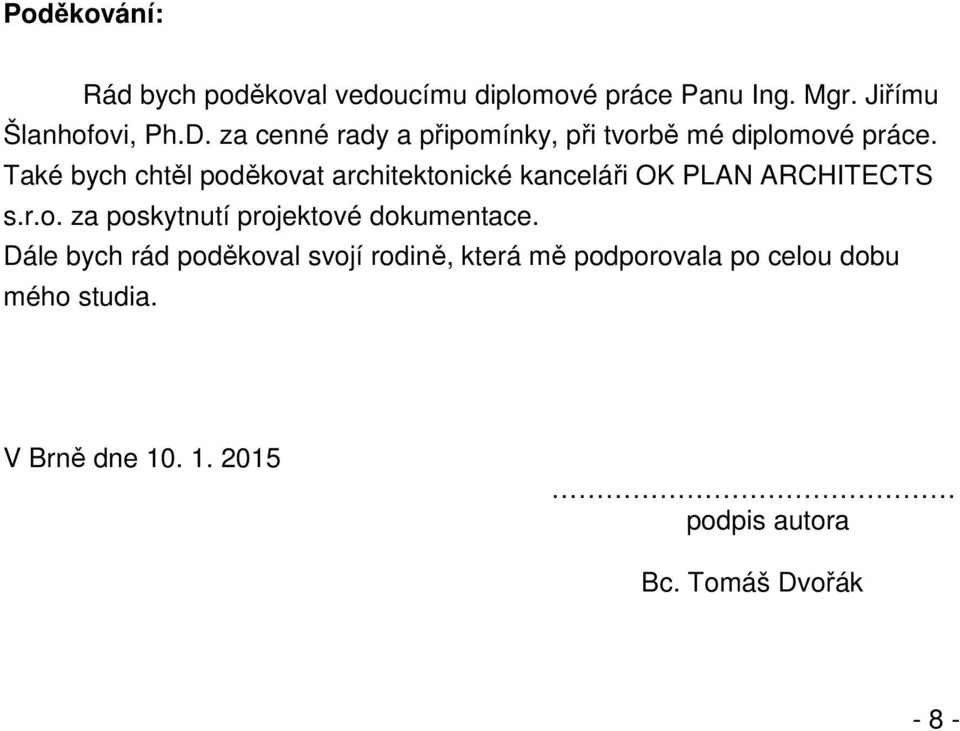 Také bych chtěl poděkovat architektonické kanceláři OK PLAN ARCHITECTS s.r.o. za poskytnutí projektové dokumentace.