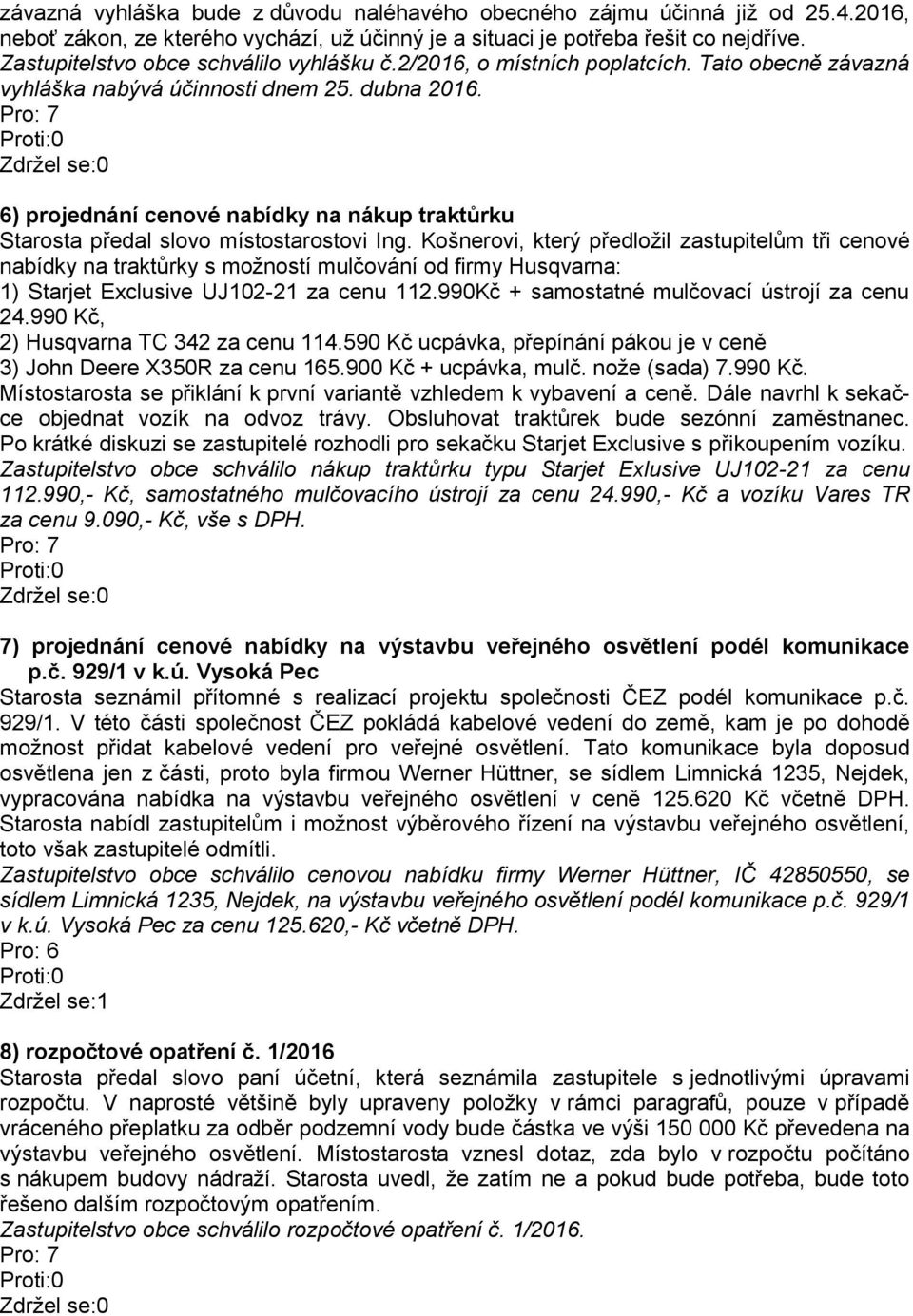 6) projednání cenové nabídky na nákup traktůrku Starosta předal slovo místostarostovi Ing.