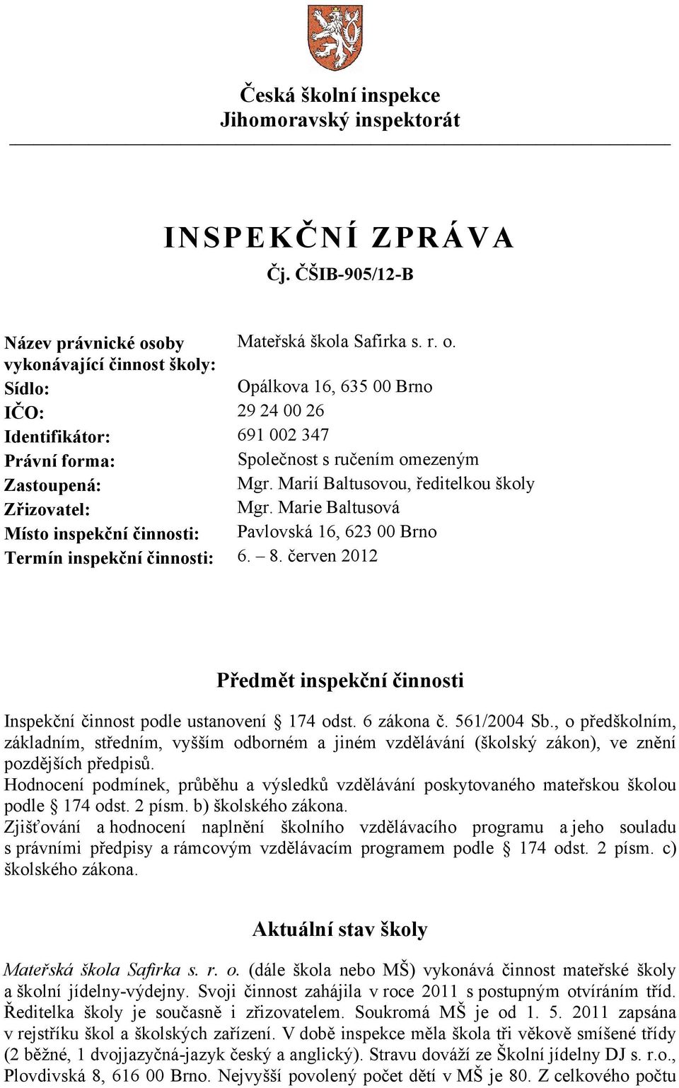 Marií Baltusovou, ředitelkou školy Zřizovatel: Mgr. Marie Baltusová Místo inspekční činnosti: Pavlovská 16, 623 00 Brno Termín inspekční činnosti: 6. 8.