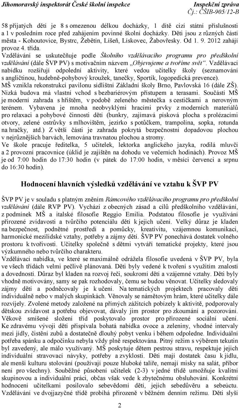 Vzdělávání se uskutečňuje podle Školního vzdělávacího programu pro předškolní vzdělávání (dále ŠVP PV) s motivačním názvem Objevujeme a tvoříme svět.