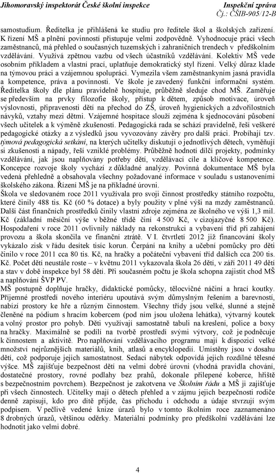 Kolektiv MŠ vede osobním příkladem a vlastní prací, uplatňuje demokratický styl řízení. Velký důraz klade na týmovou práci a vzájemnou spolupráci.