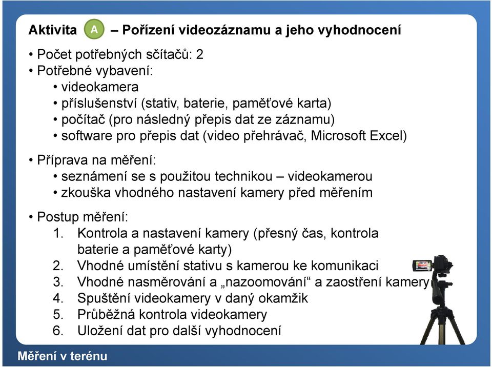 vhodného nastavení kamery před měřením Postup měření: 1. Kontrola a nastavení kamery (přesný ř čas, kontrola baterie a paměťové karty) 2.