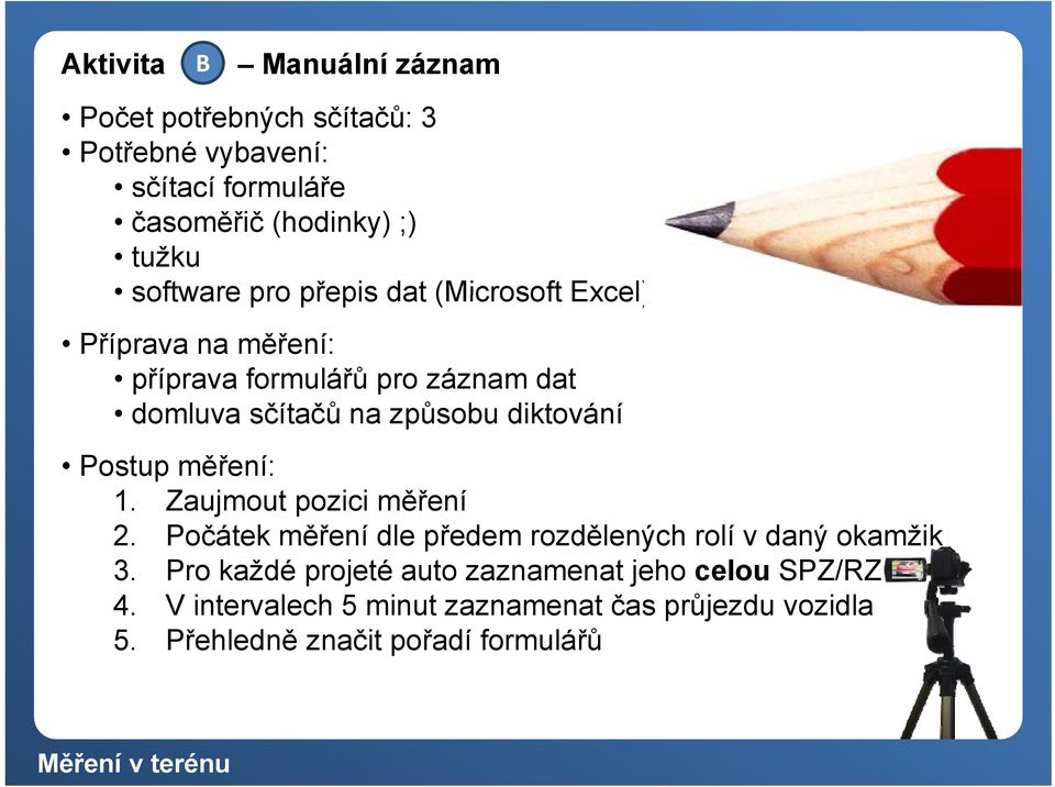 diktování Postup měření: 1. Zaujmout pozici i měření 2. Počátek měření dle předem rozdělených rolí v daný okamžik 3.