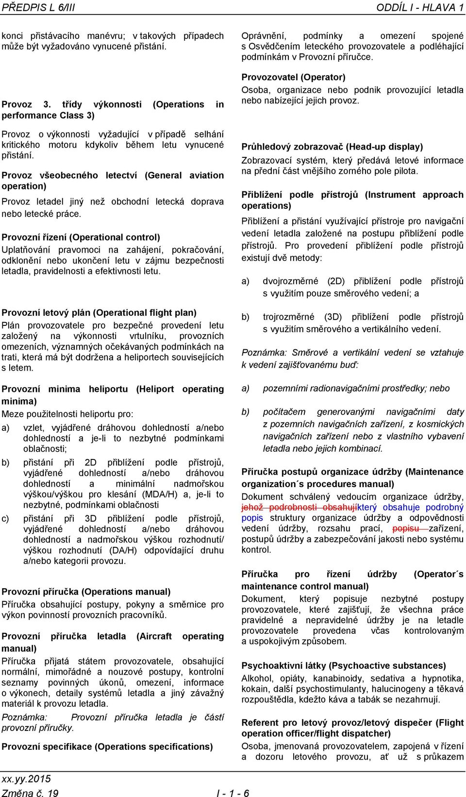 Provoz všeobecného letectví (General aviation operation) Provoz letadel jiný než obchodní letecká doprava nebo letecké práce.