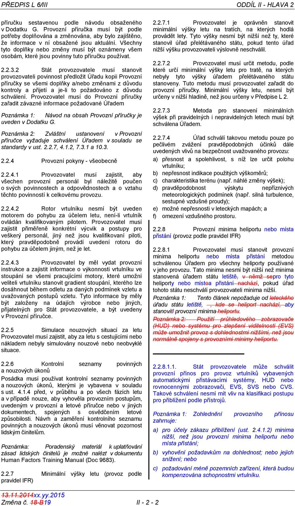 Všechny tyto doplňky nebo změny musí být oznámeny všem osobám, které jsou povinny tuto příručku používat. 2.2.3.