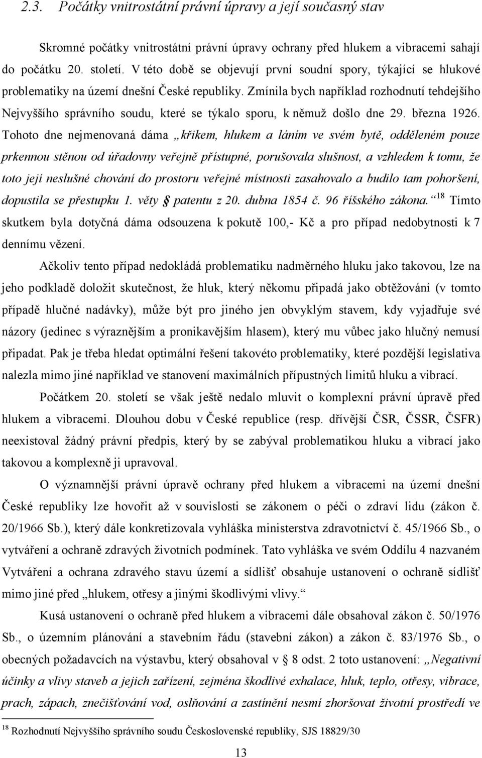 Zmínila bych například rozhodnutí tehdejšího Nejvyššího správního soudu, které se týkalo sporu, k němuž došlo dne 29. března 1926.