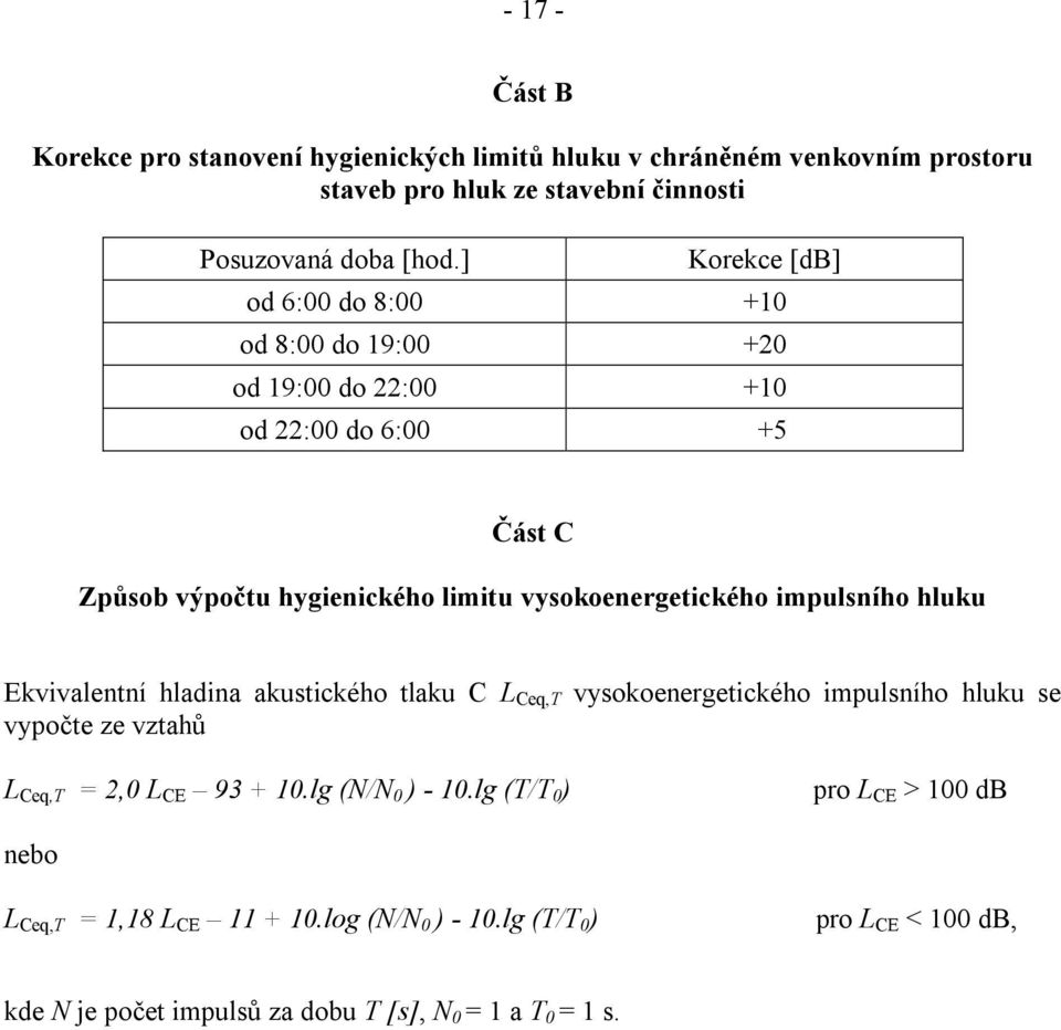 impulsního hluku Ekvivalentní hladina akustického tlaku C L Ceq,T vysokoenergetického impulsního hluku se vypočte ze vztahů L Ceq,T = 2,0 L CE 93 + 10.