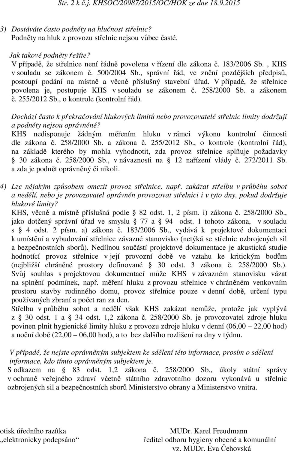 , správní řád, ve znění pozdějších předpisů, postoupí podání na místně a věcně příslušný stavební úřad. V případě, že střelnice povolena je, postupuje KHS v souladu se zákonem č. 258/2000 Sb.