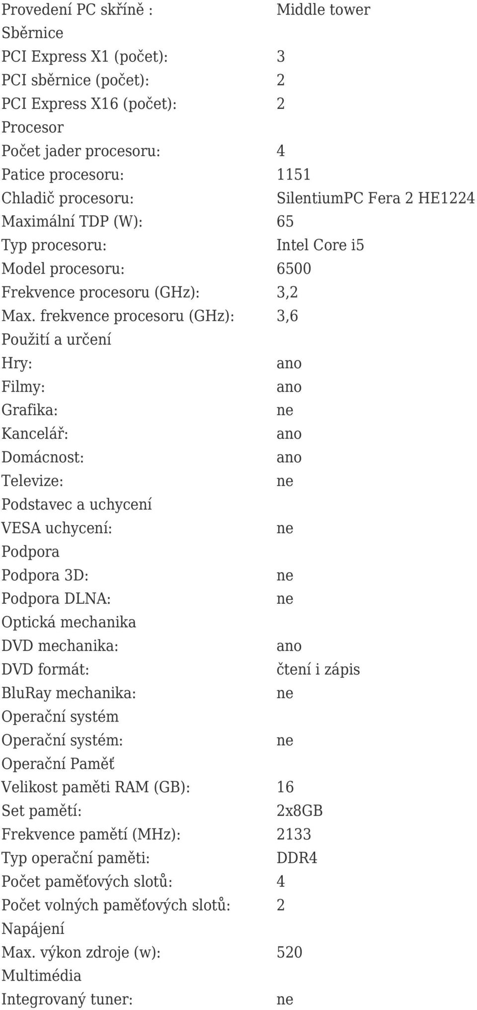 frekvence procesoru (GHz): 3,6 Použití a určení Hry: Filmy: Grafika: Kancelář: Domácnost: Televize: Podstavec a uchycení VESA uchycení: Podpora Podpora 3D: Podpora DLNA: Optická mechanika DVD