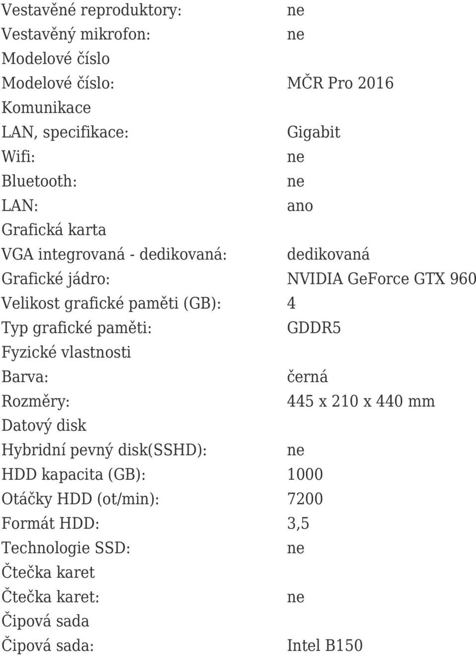 (GB): 4 Typ grafické paměti: GDDR5 Fyzické vlastnosti Barva: černá Rozměry: 445 x 210 x 440 mm Datový disk Hybridní pevný disk(sshd):