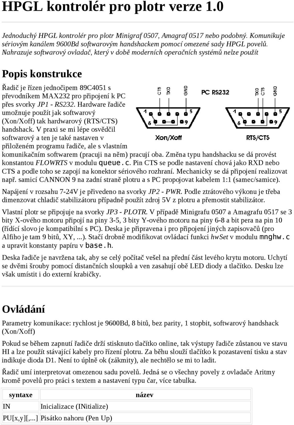 Nahrazuje softwarový ovladač, který v době moderních operačních systémů nelze použít Popis konstrukce Řadič je řízen jednočipem 89C4051 s převodníkem MAX232 pro připojení k PC přes svorky JP1 - RS232.