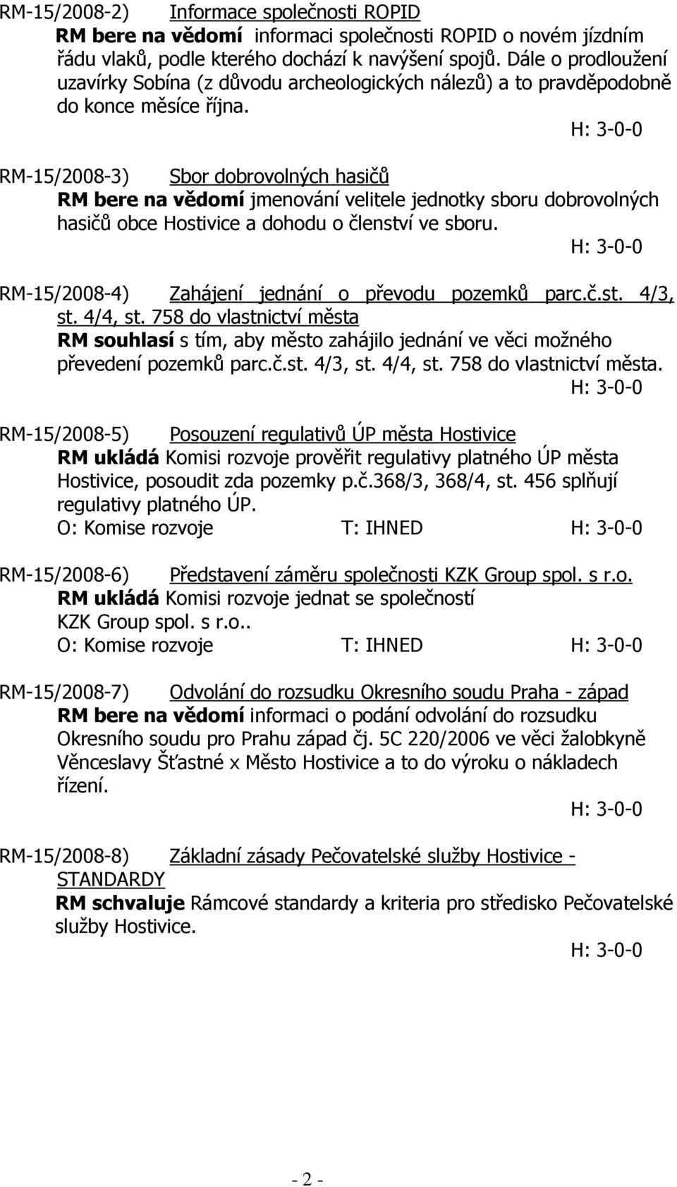 RM-15/2008-3) Sbor dobrovolných hasičů RM bere na vědomí jmenování velitele jednotky sboru dobrovolných hasičů obce Hostivice a dohodu o členství ve sboru.