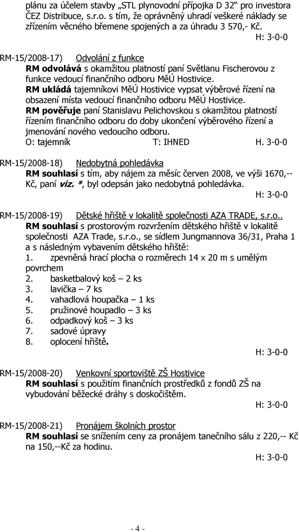 RM ukládá tajemníkovi MěÚ Hostivice vypsat výběrové řízení na obsazení místa vedoucí finančního odboru MěÚ Hostivice.