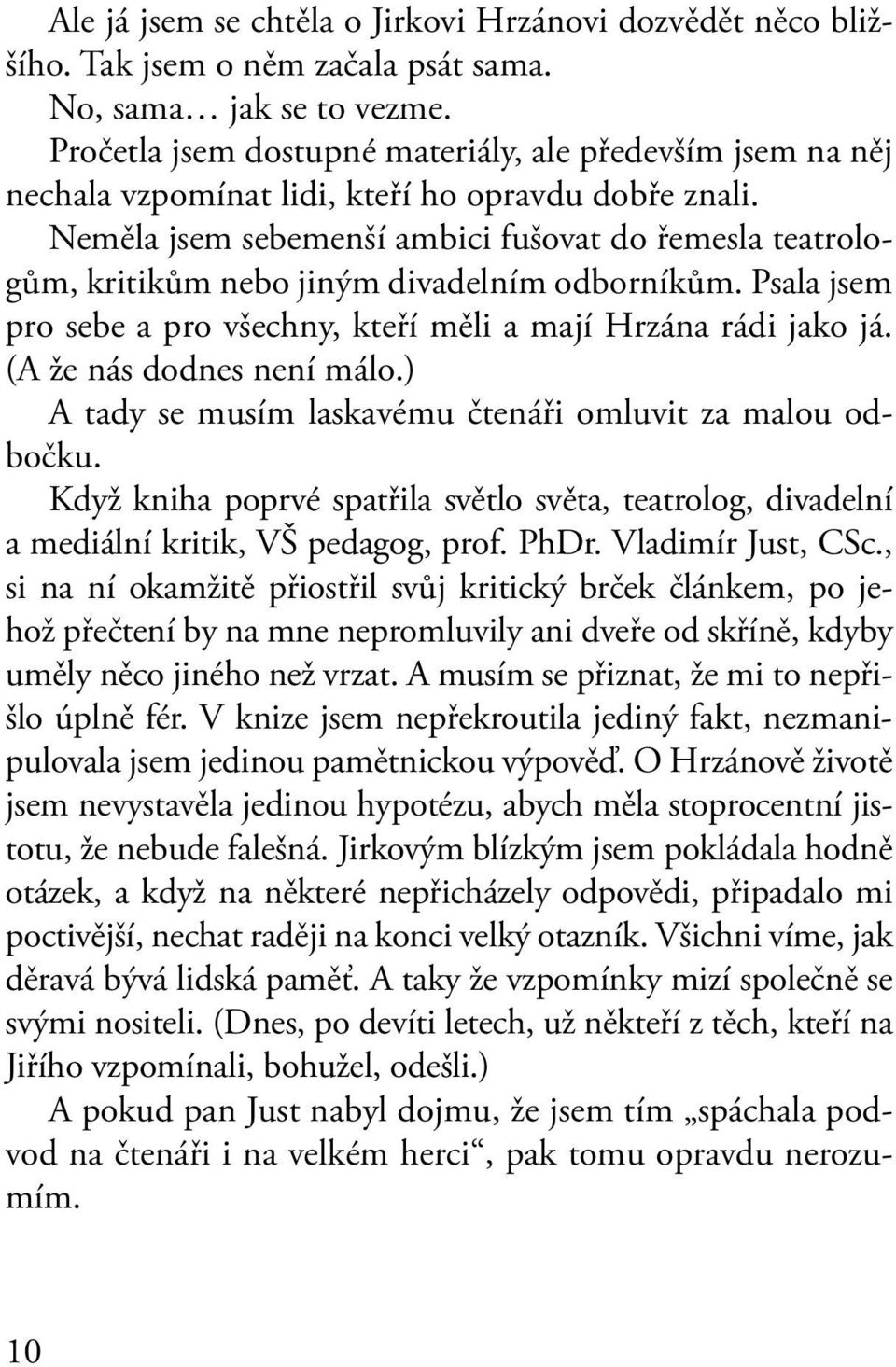 Neměla jsem sebemenší ambici fušovat do řemesla teatrologům, kritikům nebo jiným divadelním odborníkům. Psala jsem pro sebe a pro všechny, kteří měli a mají Hrzána rádi jako já.