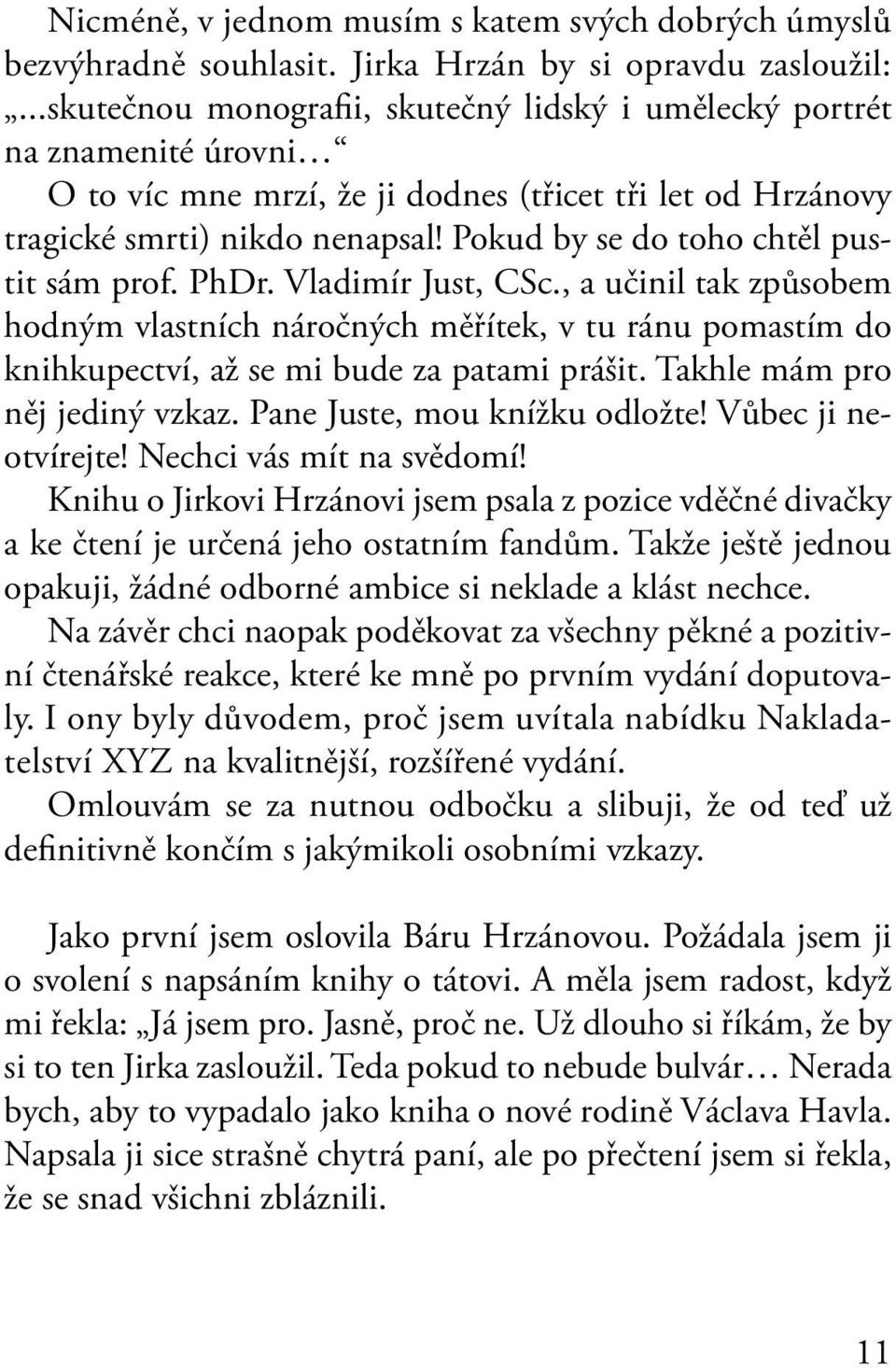 Pokud by se do toho chtěl pustit sám prof. PhDr. Vladimír Just, CSc., a učinil tak způsobem hodným vlastních náročných měřítek, v tu ránu pomastím do knihkupectví, až se mi bude za patami prášit.