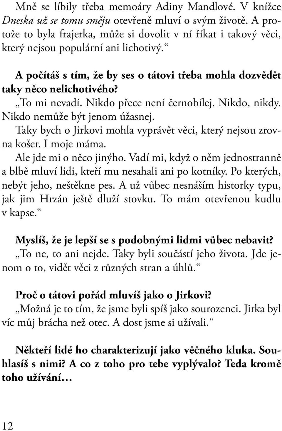 To mi nevadí. Nikdo přece není černobílej. Nikdo, nikdy. Nikdo nemůže být jenom úžasnej. Taky bych o Jirkovi mohla vyprávět věci, který nejsou zrovna košer. I moje máma. Ale jde mi o něco jinýho.