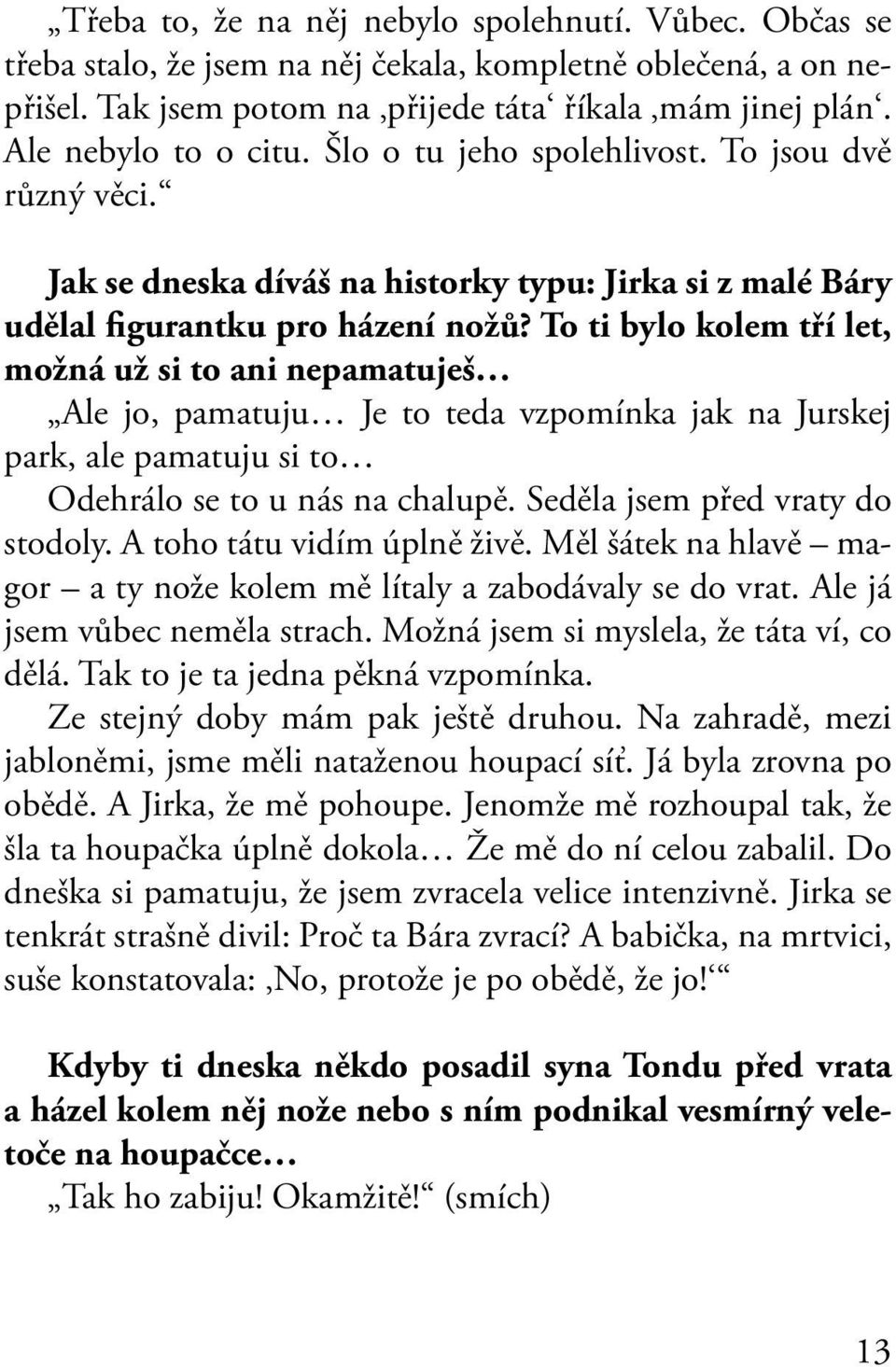 To ti bylo kolem tří let, možná už si to ani nepamatuješ Ale jo, pamatuju Je to teda vzpomínka jak na Jurskej park, ale pamatuju si to Odehrálo se to u nás na chalupě.