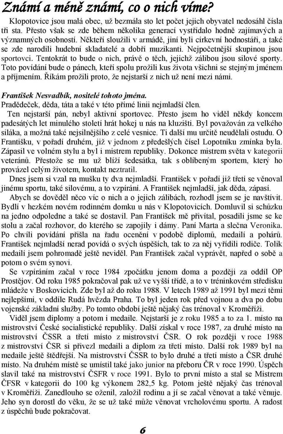 Někteří sloužili v armádě, jiní byli církevní hodnostáři, a také se zde narodili hudební skladatelé a dobří muzikanti. Nejpočetnější skupinou jsou sportovci.