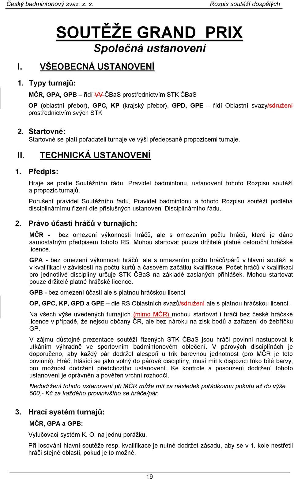 Startovné: Startovné se platí pořadateli turnaje ve výši předepsané propozicemi turnaje. II. TECHNICKÁ USTANOVENÍ 1.