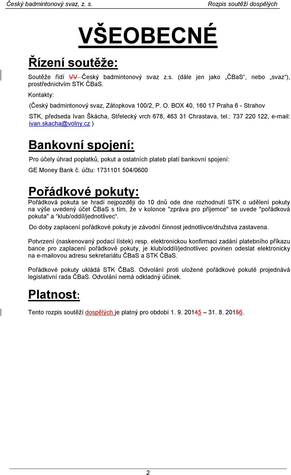 cz ) Bankovní spojení: Pro účely úhrad poplatků, pokut a ostatních plateb platí bankovní spojení: GE Money Bank č.