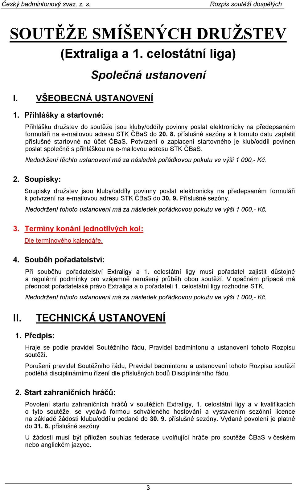 příslušné sezóny a k tomuto datu zaplatit příslušné startovné na účet ČBaS. Potvrzení o zaplacení startovného je klub/oddíl povinen poslat společně s přihláškou na e-mailovou adresu STK ČBaS.