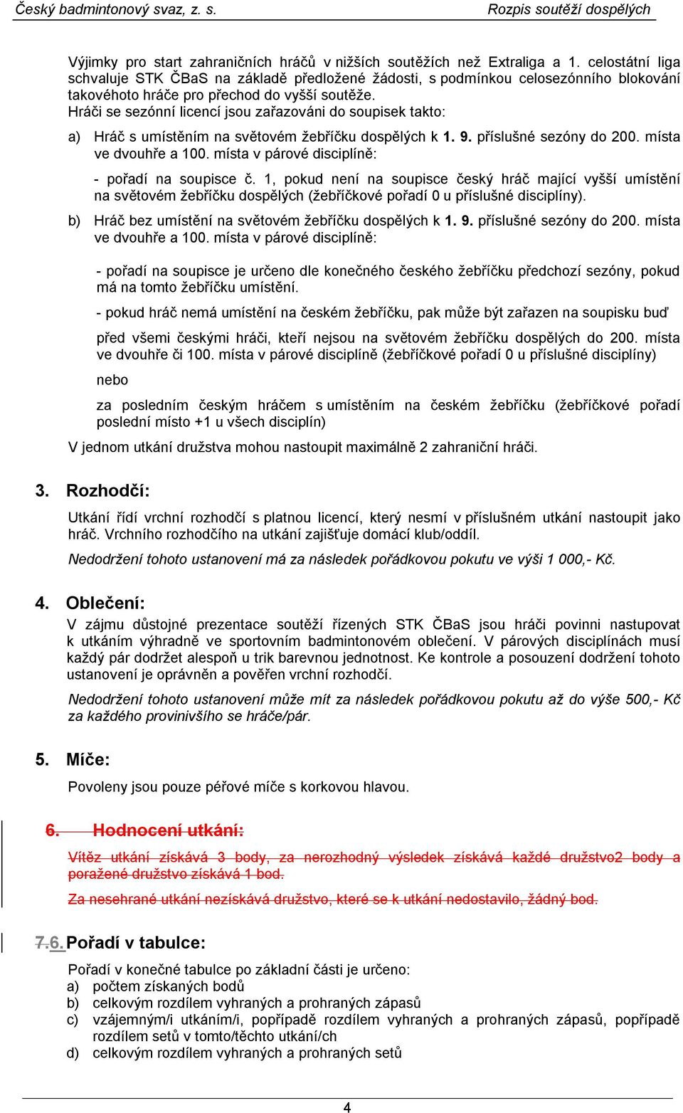 Hráči se sezónní licencí jsou zařazováni do soupisek takto: a) Hráč s umístěním na světovém žebříčku dospělých k 1. 9. příslušné sezóny do 200. místa ve dvouhře a 100.